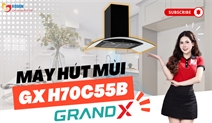 Máy hút mùi GrandX GX H70C55B – Giải pháp hút mùi cho bếp hiện đại