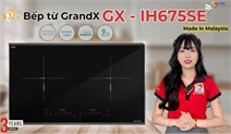Bếp từ GrandX GX IH675SE – Đánh giá chi tiết hiệu năng, tiết kiệm điện và trải nghiệm thực tế