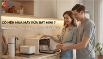 Có nên mua máy rửa bát mini? Lợi ích và hạn chế thực tế