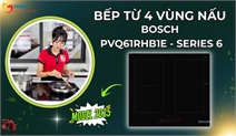 Bếp từ Bosch PVQ61RHB1E Series 6 – Giải pháp nấu nướng cao cấp cho gia đình đông người