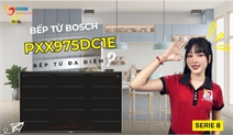 Bếp từ Bosch PXX975DC1E – Chiếc bếp đa điểm 5 vùng nấu cao cấp cho gian bếp hiện đại
