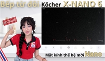 Bếp từ Kocher X-NANO 6 – Đánh giá chi tiết mẫu bếp chống trầy đáng chú ý hiện nay