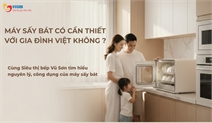 Máy sấy bát hoạt động như thế nào? Có cần thiết với gia đình Việt không?