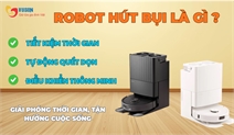 Robot hút bụi – Trợ thủ dọn nhà thông minh của thời đại mới