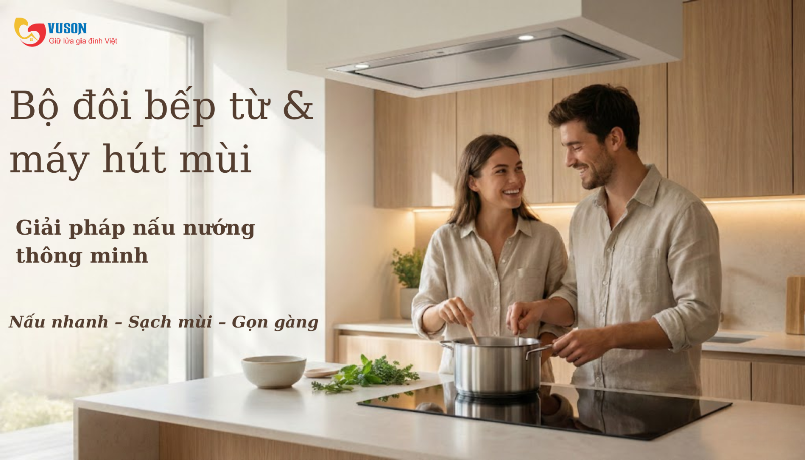 Bếp từ và máy hút mùi cho căn bếp hiện đại – Giải pháp nấu nướng tối ưu, sạch sẽ và tiện nghi