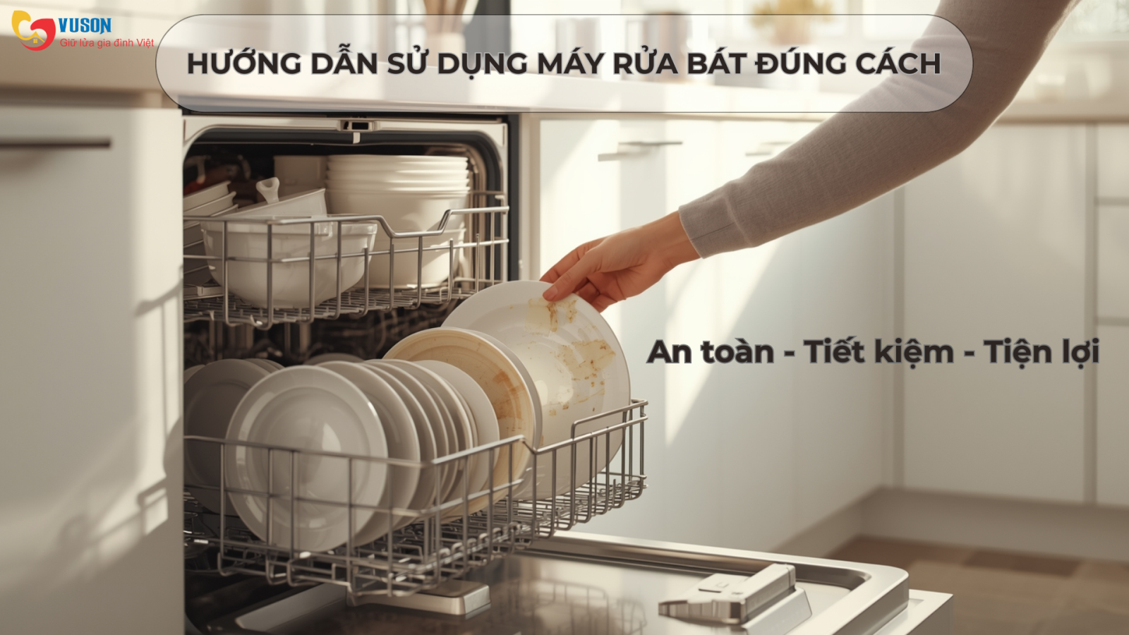 Cách sử dụng máy rửa bát hiệu quả – Sạch hơn, bền hơn, tiết kiệm hơn