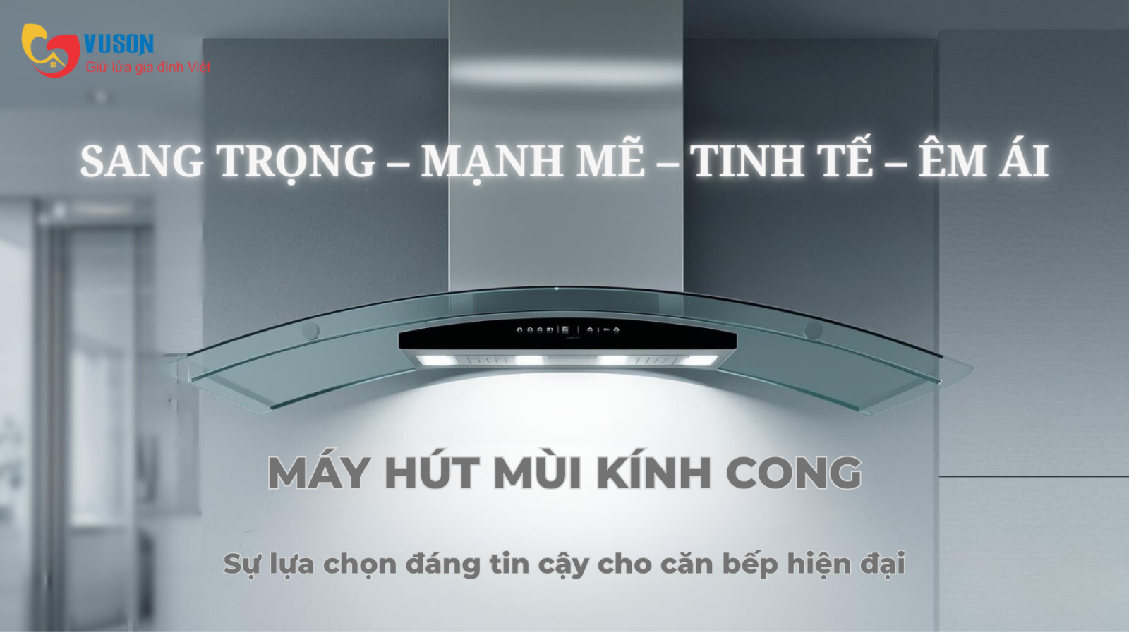 Máy hút mùi kính cong – Giải pháp hiện đại cho căn bếp gia đình